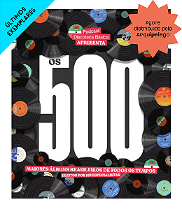 OS 500 MAIORES ÁLBUNS BRASILEIROS DE TODOS OS TEMPOS - Ricardo Alexandre (org.)