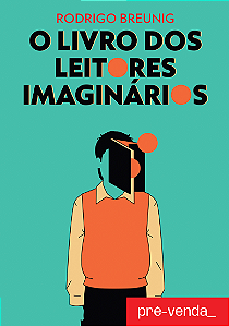PRÉ-VENDA | O LIVRO DOS LEITORES IMAGINÁRIOS - Rodrigo Breunig