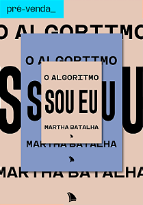 PRÉ-VENDA | O ALGORITMO SOU EU - Martha Batalha