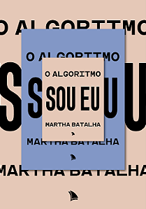 O ALGORITMO SOU EU - Martha Batalha