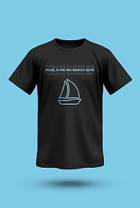 CAMISETA: HOJE, O PAI NO BARCO ESTÁ 2