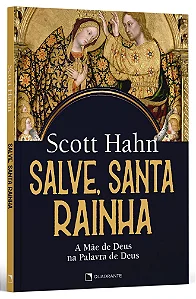 Salve, Santa Rainha - A mãe de Deus na Palavra de Deus | Sott Hahn