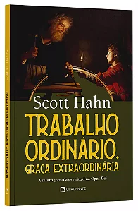 Trabalho ordinário, graça extraordinária | Scott Hahn