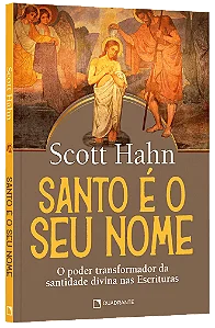 Santo é o seu nome - O poder transformador da santidade divina nas Escrituras | Scott Hahn
