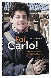 Foi Carlo! Relatos Desconhecidos De Um Millennial Que Se Tornou Santo | Padre Fábio Vieira