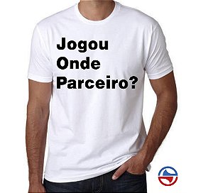 CAMISETA JOGOU ONDE PARCEIRO?