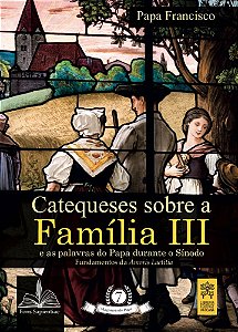 Catequeses Sobre a Família Iii - e as Palavras do Papa Durante o Sínodo - Vol. 7