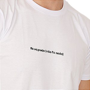 Camiseta Básica Fiz O Que Pude (Não Fiz Nada) - Branca