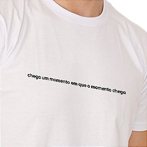 Camiseta Básica Chega Um Momento Em Que O Momento Chega - Branca