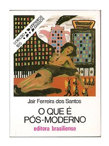 O Que é Pós-modernismo - Jair Ferreira dos Santos