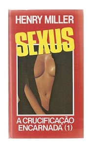Sexus, a Crucificação Encarnada 1 - Henry Miller