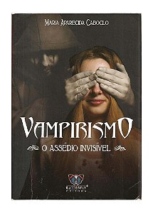Vampirismo, o assédio Invisível - Maria Aparecida Caboclo
