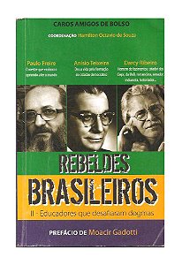 Rebeldes Brasileiros - Paulo Freire; Anísio Teixeira; Darcy Ribeiro
