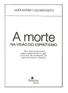 A Morte na Visão do Espiritismo - Alexandre Caldini Neto
