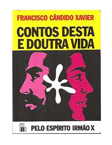 Contos Desta e Doutra Vida - Francisco C. Xavier, Irmão X