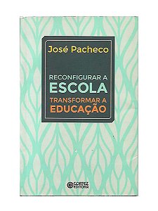 Reconfigurar a Escola, Transformar a Educação - José Pacheco
