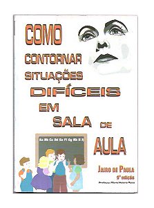 Como Contornar Situações Difíceis em Sala de Aula - J. Paula