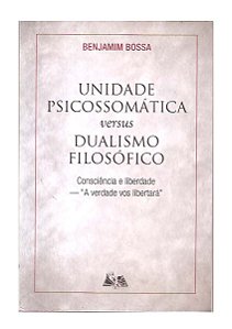 Unidade Psicossomática Versus Dualismo Filosófico - B. Bossa