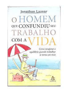 O Homem Que Confundiu Seu Trabalho Com A Vida - J. Lazear