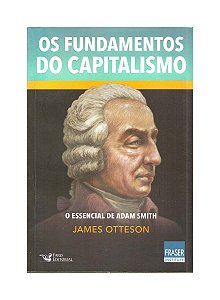 Os Fundamentos do Capitalismo, o Essencial de Adam Smith
