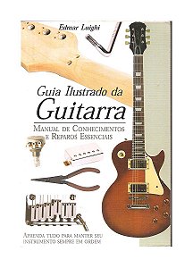 Guia Ilustrado da Guitarra Manual de Conhecimentos e Reparos