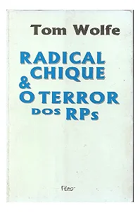 Radical Chique E O Terror Dos Rps - Tom Wolfe
