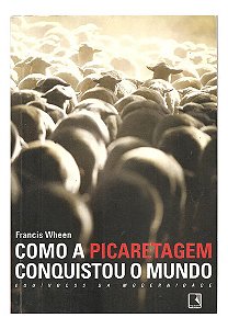 Como A Picaretagem Conquistou O Mundo - Francis Wheen