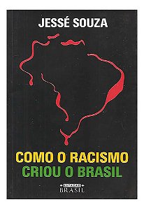Como O Racismo Criou O Brasil - Souza, Jessé