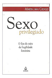 O Sexo Privilegiado - Martin Van Creveld