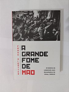 A Grande Fome de Mao - Frank Dikötter
