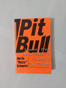 Pit Bull: Lessons From Wall Street's Champion Day Trader - Martin "Buzzy" Schwartz