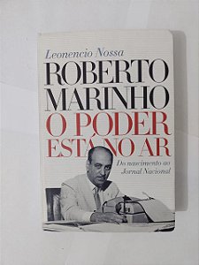 Roberto Marinho: O Poder Está no Ar - Leonencio Nossa