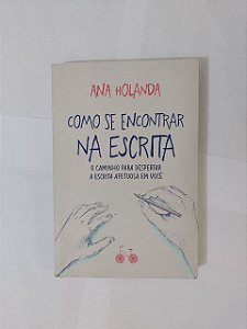 Como se Encontra na Escrita - Ana Holanda