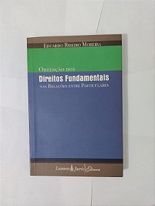 Obtenção dos Direitos Fundamentais nas Relações Entre Particulares - Eduardo Ribeiro Moreira