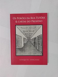 Os Porões da Rua Tutóia e Catas do Presídio - Ezequiel Sanchez