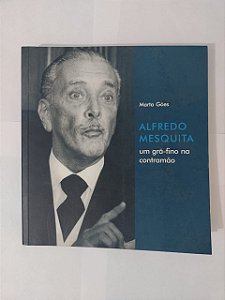 Alfredo Mesquita: Um Grã-Fino na Contramão - Marta Góes