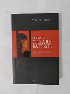 O Caso Cesare Battisti - Walter Filho