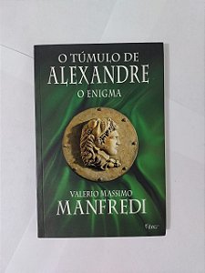 O Túmulo de Alexandre: O Enigma - Valerio Massimo Manfredi