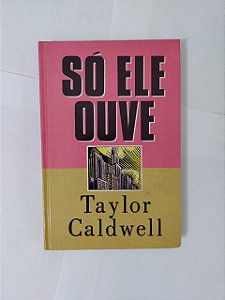 Só Ele Ouve - Taylor Caldwell