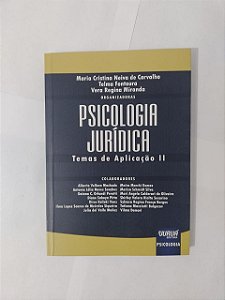 Psicologia Jurídica: Temas de Aplicação II - Maria Cristina Neiva de Carvalho, entre outras Organizadoras