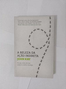 A Beleza da Ação Indireta - John Kay