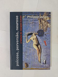 Psicose, Perversão, Neurose - Philippe Julien