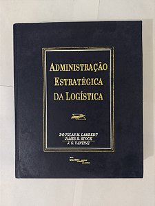 Administração Estratégica da Logística - Douglas M. Lambert, James R. Stock e J. G. Vantine