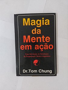 Magia da Mente em Ação - Dr. Tom Chung