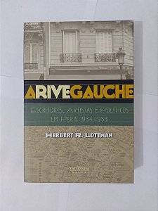A Rive Gauche: Escritores, Artistas e Políticos em Paris 1934-1953 - Herbert R. Lottman