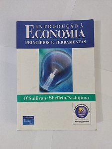 Introdução à Economia:  Princípios e Ferramentas - Arthur O'Sullivan, Steven M. Sheffrin e Marislei Nishijima