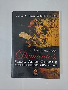Um Guia Para Demônios, Fadas, Anjos Caídos e Outros Espíritos Subversivos - Carol K. Mack & Dinah Mack