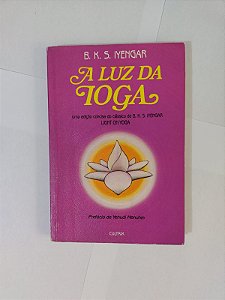 A Luz da Ioga  - B. K. S.  Iyengar