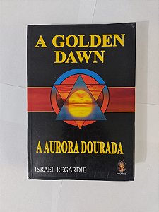 A Golden Dawn: A Aurora Dourada - Israel Regardie