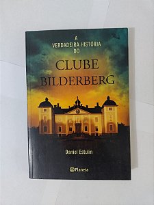 A Verdadeira história do Clube Bilderberg - Daniel Estulin